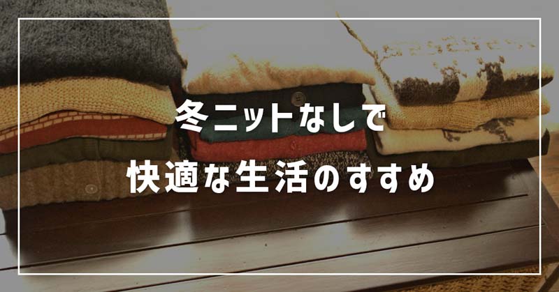 【冬ニット・セーターは不要】快適なニットなし生活のすすめ 